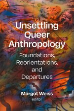 Unsettling Queer Anthropology – Foundations, Reorientations, and Departures