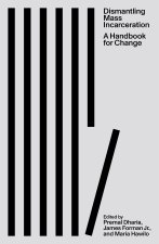 Dismantling Mass Incarceration: A Handbook for Change