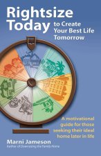 Rightsize Today to Create Your Best Life Tomorrow: A Motivational Guide for Those Seeking Their Best Life Tomorrow