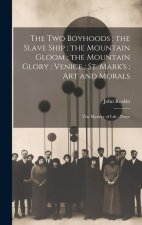 The Two Boyhoods; the Slave Ship; the Mountain Gloom; the Mountain Glory; Venice; St. Mark's; Art and Morals: The Mystery of Life; Peace