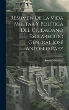 Resumen De La Vida Militar Y Política Del Ciudadano Esclarecido General José Antonio Páez