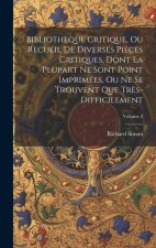 Bibliotheque Critique, Ou Recueil De Diverses Pieces Critiques, Dont La Plupart Ne Sont Point Imprimées, Ou Ne Se Trouvent Que Tr?s-Difficilement; Vol