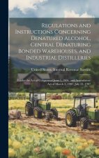 Regulations and Instructions Concerning Denatured Alcohol, Central Denaturing Bonded Warehouses, and Industrial Distilleries: Under the Act of Congres