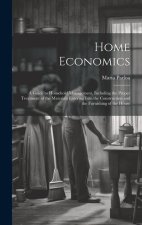 Home Economics: A Guide to Household Management, Including the Proper Treatment of the Materials Entering Into the Construction and th