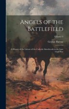 Angels of the Battlefield: A History of the Labors of the Catholic Sisterhoods in the Late Civil War; Volume 2