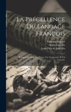 La Précellence Du Langage François: Réimprimée Avec Des Notes, Une Grammaire Et Un Glossaire