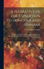A Narrative of the Expedition to Dongola and Sennaar: Under the Command of His Excellence Ismael Pasha, Undertaken by Order of His Highness Mehemmed A