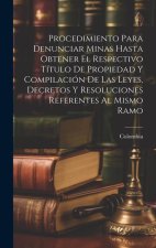Procedimiento Para Denunciar Minas Hasta Obtener El Respectivo Título De Propiedad Y Compilación De Las Leyes, Decretos Y Resoluciones Referentes Al M