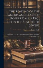 The Reading of the Famous and Learned Robert Callis, Esq., Upon the Statute of Sewers: 23 Hen. Viii. C. 5., As It Was Delivered by Him at Gray's Inn,