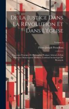 De La Justice Dans La Révolution Et Dans L'église: Nouveaux Principes De Philosophie Pratique Adressés ? Son Éminence Monseigneur Mathieu, Cardinal-Ar