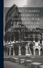 Diccionario Geografico-Historico De La Espa?a Antigua, Tarraconense, Bética, Y Lusitana