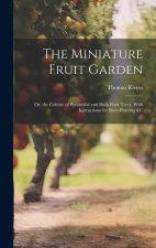 The Miniature Fruit Garden: Or, the Culture of Pyramidal and Bush Fruit Trees, With Instructions for Root-Pruning &c