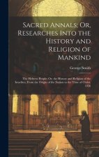 Sacred Annals; Or, Researches Into the History and Religion of Mankind: The Hebrew People: Or, the History and Religion of the Israelites, From the Or