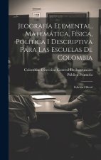 Jeografía Elemental, Matemática, Física, Política I Descriptiva Para Las Escuelas De Colombia: Edición Oficial