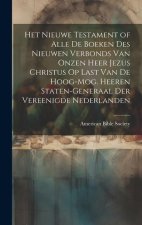 Het Nieuwe Testament of Alle De Boeken Des Nieuwen Verbonds Van Onzen Heer Jezus Christus Op Last Van De Hoog-Mog. Heeren Staten-Generaal Der Vereenig