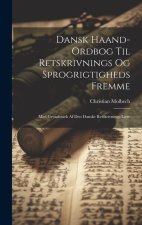 Dansk Haand-Ordbog Til Retskrivnings Og Sprogrigtigheds Fremme: Med Grundtraek Af Den Danske Retskrivnings-L?re