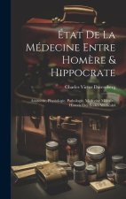 État De La Médecine Entre Hom?re & Hippocrate: Anatomie, Physiologie, Pathologie, Médecine Militaire, Historie Des Écoles Médicales