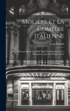 Moli?re Et La Comédie Italienne: Ouvrage Illustré De Vingt Vignettes Représentant Les Principaux Types Du Théatre Italien