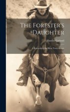 The Forester's Daughter: A Romance of the Bear-Tooth Range