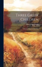 Three Greek Children: A Story of Home in Old Time