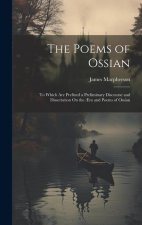 The Poems of Ossian: To Which Are Prefixed a Preliminary Discourse and Dissertation On the ?ra and Poems of Ossian