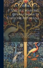 P. Virgilii Maronis Opera Omnia Ex Editione Heyniana: Cum Notis Et Interpretatione in Usum Delphini, Variis Lectionibus, Notis Variorum, Excursibus He