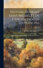 Histoire Du Mont Saint-Michel Et De L'ancien Dioc?se D'avranches: Depuis Les Temps Les Plus Reculés Jusqu'? Nos Jours; Volume 2