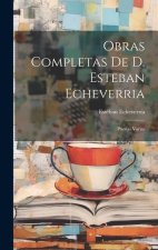 Obras Completas De D. Esteban Echeverria: Poesias Varias
