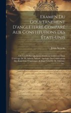 Examen Du Gouvernement D'angleterre Comparé Aux Constitutions Des États-Unis: O? L'on Réfute Quelques Assertions Contenues Dans L'ouvrage De M. Adams,