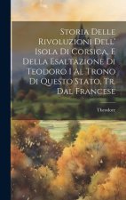 Storia Delle Rivoluzioni Dell' Isola Di Corsica, E Della Esaltazione Di Teodoro I Al Trono Di Questo Stato, Tr. Dal Francese