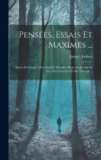 Pensées, Essais Et Maximes ...: Suivis De Lettres ? Ses Amis Et Précédés D'une Notice Sur Sa Vie, Son Caract?re Et Ses Travaux ...