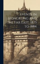 Events in Hongkong and the Far East, 1875 to 1884