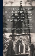 The Reasonableness of Conformity to the Church of England, Represented to the Dissenting Ministers: In Answer to the Tenth Chapter of Mr. Calamy's Abr