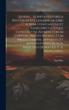 Eusebii ... Scripta Historica (Historiae Ecclesiasticae Libri X. Vita Constantini Et Panegyricus Atque Constantini Ad Sanctorum Coetum Oratio. Recens.