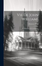 Vie De John Williams: Le Missionaire De La Polynésie