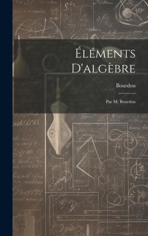 Éléments D'alg?bre: Par M. Bourdon