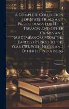 A Complete Collection of State Trials and Proceedings for High Treason and Other Crimes and Misdemeanors From the Earliest Period to the Year 1783, Wi