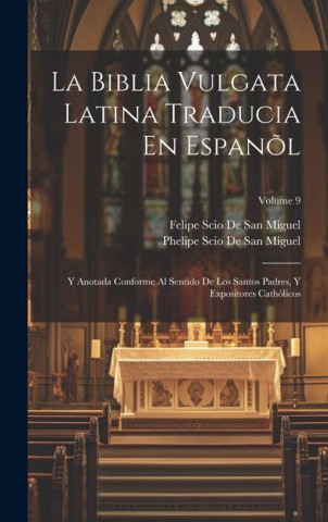 La Biblia Vulgata Latina Traducia En Espan?l: Y Anotada Conforme Al Sentido De Los Santos Padres, Y Expositores Cath?licos; Volume 9