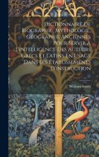 Dictionnaire De Biographie, Mythologie, Géographie Anciennes Pour Servir ? L'intelligence Des Auteurs Grecs Et Latins En Usage Dans Les Établissements