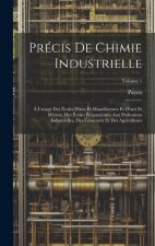 Précis De Chimie Industrielle: ? L'usage Des Écoles D'arts Et Manufactures Et D'arts Et Métiers, Des Écoles Préparatoires Aux Professions Industriell