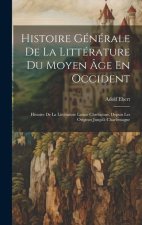 Histoire Générale De La Littérature Du Moyen Âge En Occident: Histoire De La Littérature Latine Chrétienne, Depuis Les Origines Jusqu'? Charlemagne