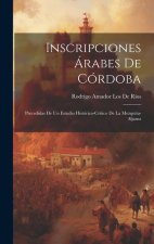 Inscripciones Árabes De Córdoba: Precedidas De Un Estudio Histórico-Crítico De La Mezquita-Aljama