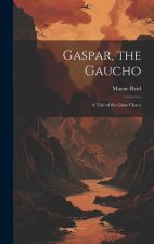 Gaspar, the Gaucho: A Tale of the Gran Chaco