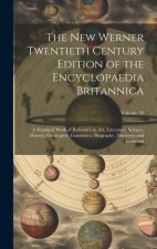 The New Werner Twentieth Century Edition of the Encyclopaedia Britannica: A Standard Work of Reference in Art, Literature, Science, History, Geography