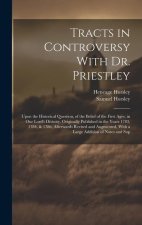 Tracts in Controversy With Dr. Priestley: Upon the Historical Question, of the Belief of the First Ages, in Our Lord's Divinity. Originally Published