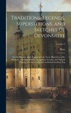Traditions, Legends, Superstitions, and Sketches of Devonshire: On the Borders of the Tamar and the Tavy, Illustrative of Its Manners, Customs, Histor