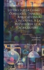 Lettres Sur La Chimie Considérée Dans Ses Applications ? L'industrie, ? La Physiologie Et ? L'agriculture ...