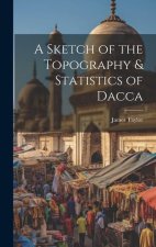 A Sketch of the Topography & Statistics of Dacca
