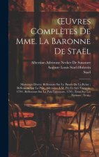 OEuvres Compl?tes De Mme. La Baronne De Staël: Morceaux Divers: Réflexions Sur Le Proc?s De La Reine; Réflexions Sur La Paix, Adressées ? M. Pitt Et A