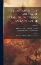 Levantamiento Y Guerra De Catalu?a En Tiempo De Don Juan Ii.: Documentos Relativos Á Aquellos Sucesos; Volume 26
